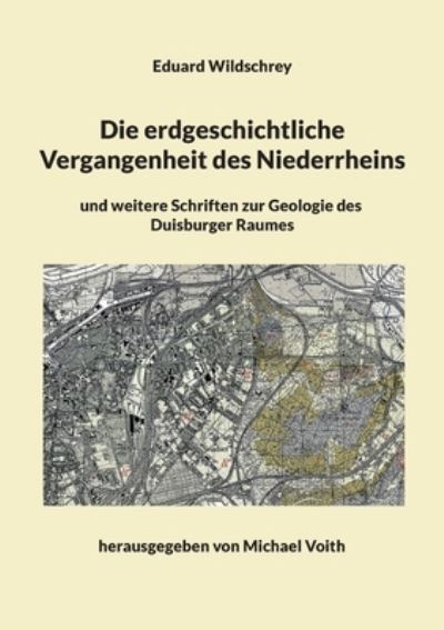 Cover for Eduard Wildschrey · Die erdgeschichtliche Vergangenheit des Niederrheins: und weitere Schriften zur Geologie des Duisburger Raumes (Paperback Book) (2022)