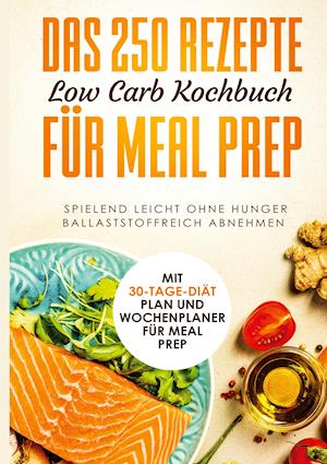Cover for Schlank dank Low Carb · Das 250 Rezepte Low Carb Kochbuch für Meal Prep - Spielend leicht ohne Hunger ballaststoffreich abnehmen | Mit 30-Tage Diät Plan und Wochenplaner für Meal Prep (Hardcover Book) (2021)