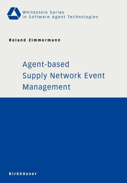 Agent-based Supply Network Event Management - Whitestein Series in Software Agent Technologies and Autonomic Computing - Roland Zimmermann - Kirjat - Birkhauser Verlag AG - 9783764374860 - keskiviikko 18. tammikuuta 2006