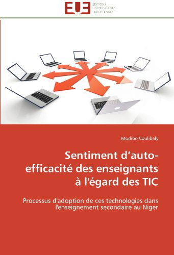 Cover for Modibo Coulibaly · Sentiment D'auto-efficacité Des Enseignants À L'égard Des Tic: Processus D'adoption De Ces Technologies Dans L'enseignement Secondaire Au Niger (Paperback Book) [French edition] (2018)