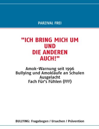 Cover for Parzival Frei · Ich Bring Mich Um Und Die Anderen Auch!: Amok-Warnung seit 1996 / Bullying und Amoklaufe an Schulen / Ausgelacht / Fach Fur's Fuhlen (FFF) (Taschenbuch) [German edition] (2010)