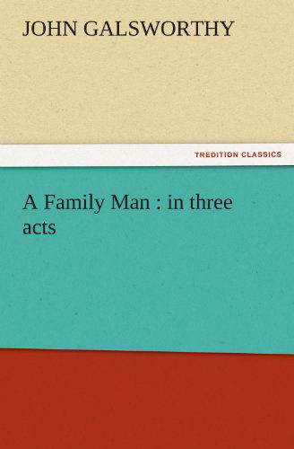 A Family Man : in Three Acts (Tredition Classics) - John Galsworthy - Books - tredition - 9783842456860 - November 17, 2011