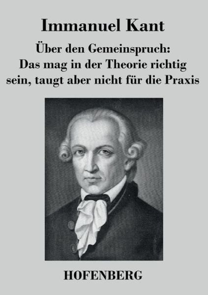 Cover for Immanuel Kant · Uber den Gemeinspruch: Das Mag in Der Theorie Richtig Sein, Taugt Aber Nicht Fur Die Praxis (Taschenbuch) (2016)