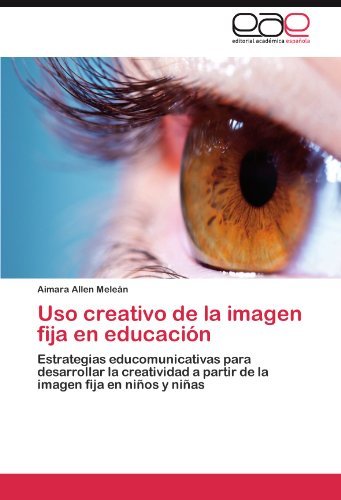 Cover for Aimara Allen Meleán · Uso Creativo De La Imagen Fija en Educación: Estrategias Educomunicativas Para Desarrollar La Creatividad a Partir De La Imagen Fija en Niños Y Niñas (Pocketbok) [Spanish edition] (2011)