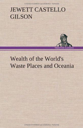 Cover for Jewett Castello Gilson · Wealth of the World's Waste Places and Oceania (Hardcover Book) (2012)