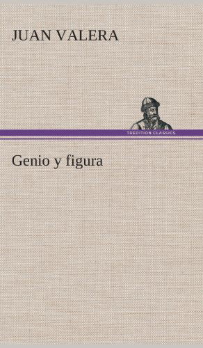 Genio Y Figura - Juan Valera - Books - TREDITION CLASSICS - 9783849527860 - March 4, 2013