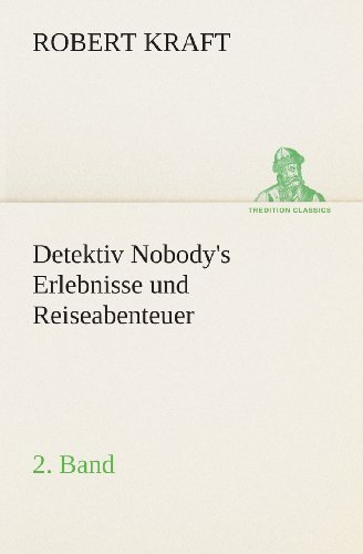 Cover for Robert Kraft · Detektiv Nobody's Erlebnisse Und Reiseabenteuer: 2. Band (Tredition Classics) (German Edition) (Taschenbuch) [German edition] (2013)