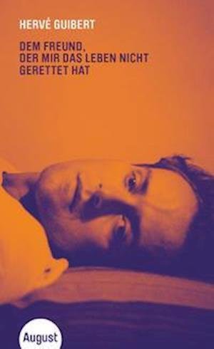 Cover for Hervé Guibert · Dem Freund, der mir das Leben nicht gerettet hat (Innbunden bok) (2021)