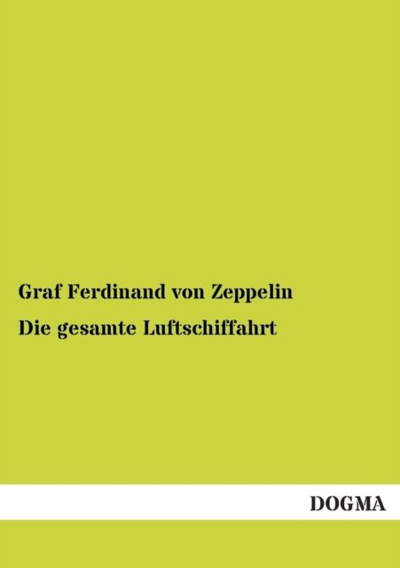 Cover for Graf Ferdinand Von Zeppelin · Die Gesamte Luftschiffahrt (Paperback Book) [German, 1 edition] (2012)
