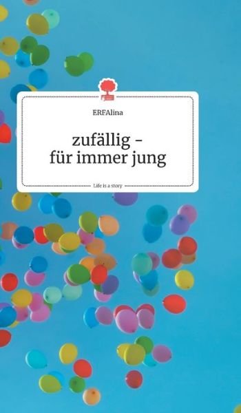 Cover for Erfalina · Zufallig - Fur Immer Jung. Life is a Story - Story.one (Gebundenes Buch) (2019)