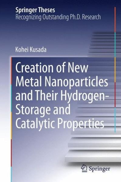 Kohei Kusada · Creation of New Metal Nanoparticles and Their Hydrogen-Storage and Catalytic Properties - Springer Theses (Hardcover Book) [2014 edition] (2014)