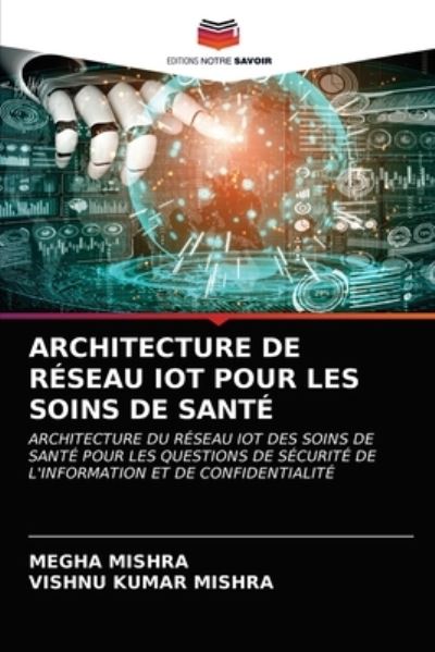 Architecture de Reseau Iot Pour Les Soins de Sante - Megha Mishra - Books - Editions Notre Savoir - 9786203522860 - March 23, 2021