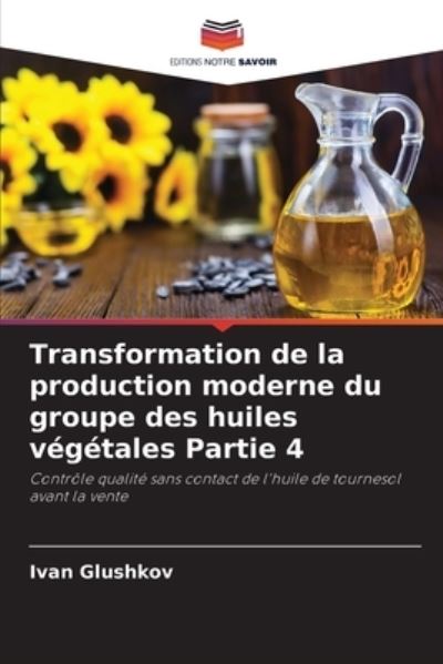 Cover for Ivan Glushkov · Transformation de la production moderne du groupe des huiles vegetales Partie 4 (Paperback Book) (2021)