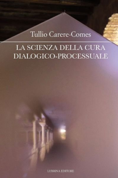Cover for Tullio Carere-comes · La Scienza Della Cura Dialogico-processuale: I Seminari Della Cura Di Sé - 3 (Volume 3) (Italian Edition) (Paperback Book) [Italian, 1 edition] (2013)