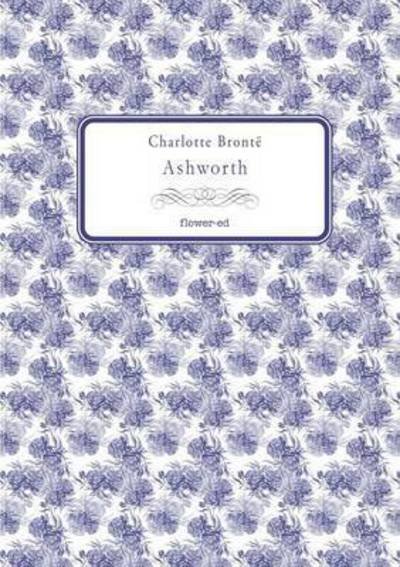 Ashworth - Charlotte Brontë - Kirjat - flower-ed - 9788897815860 - maanantai 23. tammikuuta 2017