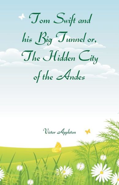 Tom Swift and his Big Tunnel or, The Hidden City of the Andes - Victor Appleton - Books - Alpha Edition - 9789352975860 - October 1, 2018