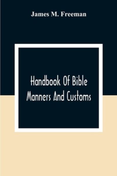 Handbook Of Bible Manners And Customs - James M Freeman - Books - Alpha Edition - 9789354306860 - December 28, 2020