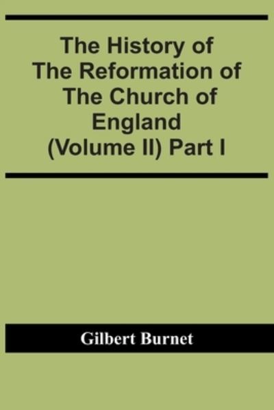 Cover for Gilbert Burnet · The History Of The Reformation Of The Church Of England (Volume Ii) Part I (Paperback Book) (2021)