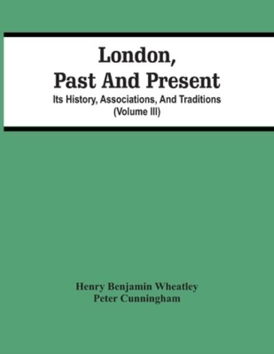 Cover for Henry Benjamin Wheatley · London, Past And Present; Its History, Associations, And Traditions (Volume Iii) (Paperback Book) (2021)
