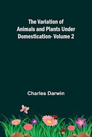 Cover for Charles Darwin · The Variation of Animals and Plants under Domestication - Volume 2 (Pocketbok) (2024)