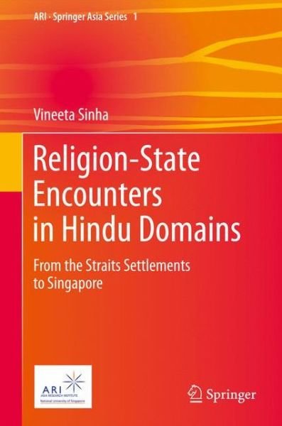 Cover for Vineeta Sinha · Religion-State Encounters in Hindu Domains: From the Straits Settlements to Singapore - ARI - Springer Asia Series (Hardcover Book) (2011)