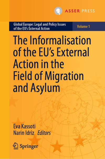 The Informalisation of the EU's External Action in the Field of Migration and Asylum - Global Europe: Legal and Policy Issues of the EU’s External Action - - Books - T.M.C. Asser Press - 9789462654860 - January 12, 2022