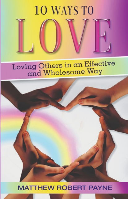 Cover for Matthew Robert Payne · 10 Ways to Love: Loving Others in an Effective and Wholesome Way (Paperback Book) (2022)