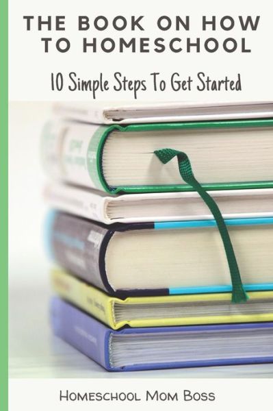 Cover for Homeschool Mom Boss · The Book On How To Homeschool: 10 Simple Steps To Get Started (Paperback Book) (2021)