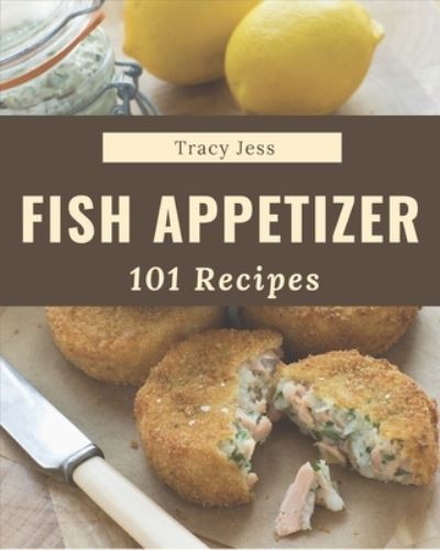 Cover for Tracy Jess · 101 Fish Appetizer Recipes (Paperback Book) (2020)