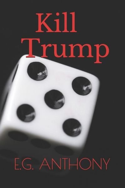 Cover for E G Anthony · Kill Trump (Paperback Book) (2020)
