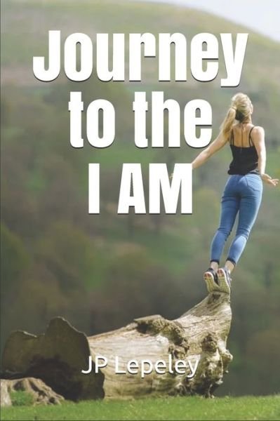 Journey to the I AM - Jp Lepeley - Books - Independently Published - 9798651540860 - June 5, 2020