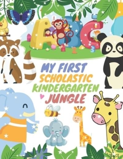 Cover for Alison Jenn Journals · My First Scholastic Kindergarten Jungle: Fun and Awesome Numbers, Letters Tracing Dot-to-Dots Colors, Animals, Shapes Alphabet Preschool Workbook Learn to Write for Kids Ages 3 to 6 (Paperback Book) (2020)