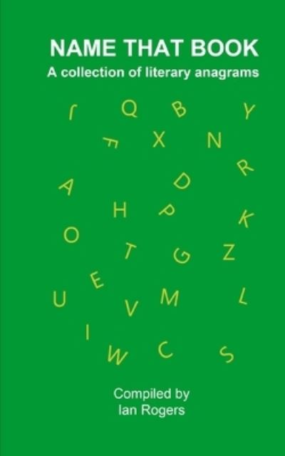 Name That Book: A collection of literary anagrams - Ian Rogers - Books - Independently Published - 9798703726860 - February 3, 2021