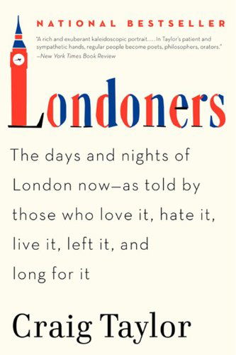 Craig Taylor · Londoners: The Days and Nights of London Now--As Told by Those Who Love It, Hate It, Live It, Left It, and Long for It (Paperback Book) [Reprint edition] (2013)