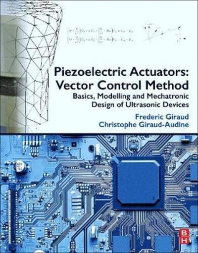 Piezoelectric Actuators: Vector Control Method: Basic, Modeling and Mechatronic Design of Ultrasonic Devices - Giraud, Frederic (Associate Professor, University Lille, Villeneuve-d'Ascq, Lille, France) - Bücher - Elsevier - Health Sciences Division - 9780128141861 - 23. April 2019