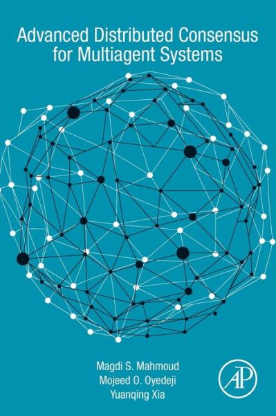 Advanced Distributed Consensus for Multiagent Systems - Mahmoud, Magdi S. (Distinguished Professor, Systems Engineering Department, King Fahd University of Petroleum and Minerals, Dhahran, Saudi Arabia) - Books - Elsevier Science Publishing Co Inc - 9780128211861 - December 10, 2020