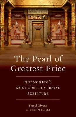 Cover for Givens, Terryl (Senior Research Fellow, Neal A. Maxwell Institute, Senior Research Fellow, Neal A. Maxwell Institute, Brigham Young University) · The Pearl of Greatest Price: Mormonism's Most Controversial Scripture (Gebundenes Buch) (2019)