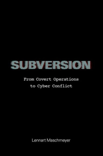 Cover for Maschmeyer, Lennart (Senior Researcher, Senior Researcher, ETH Zurich, Center for Security Studies) · Subversion: From Covert Operations to Cyber Conflict (Paperback Book) (2024)