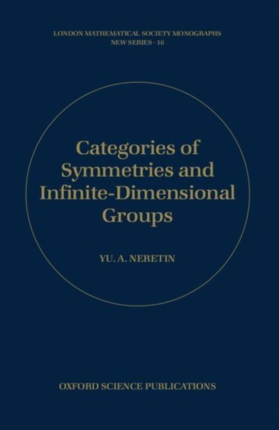 Categories of Symmetries and Infinite-Dimensional Groups - London Mathematical Society Monographs - Neretin, Yu A. (Professor, Department of Mathematical Analysis, Professor, Department of Mathematical Analysis, Institute of Electronic Machine Building, 109028 Moscow, Bolshoi Vuzovsky per 3/12, Russia) - Books - Oxford University Press - 9780198511861 - July 11, 1996