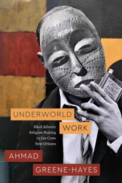 Cover for Ahmad Greene-Hayes · Underworld Work: Black Atlantic Religion Making in Jim Crow New Orleans - Class 200: New Studies in Religion (Paperback Book) (2025)