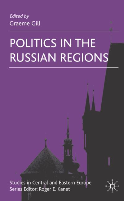 Cover for Graeme Gill · Politics in the Russian Regions - Studies in Central and Eastern Europe (Hardcover Book) (2007)