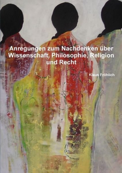 Cover for Klaus Froehlich · Anregungen zum Nachdenken uber Wissenschaft, Philosophie, Religion und Recht (Paperback Bog) (2017)