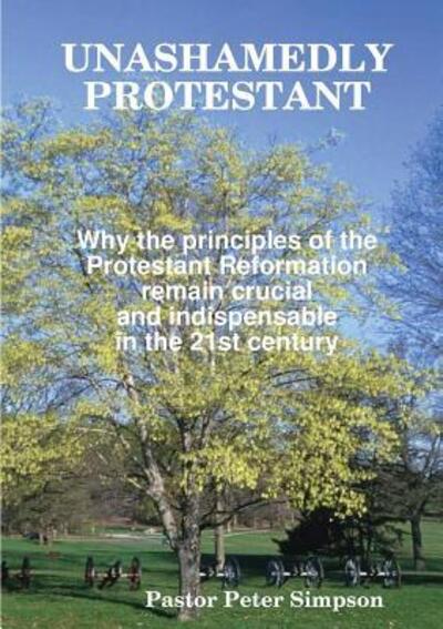 Unashamedly Protestant - Peter Simpson - Kirjat - Lulu.com - 9780244715861 - perjantai 14. syyskuuta 2018