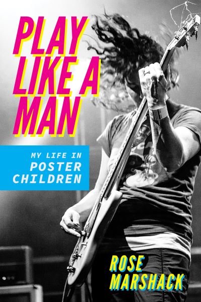 Cover for Rose Marshack · Play Like a Man: My Life in Poster Children - Music in American Life (Hardcover Book) (2023)