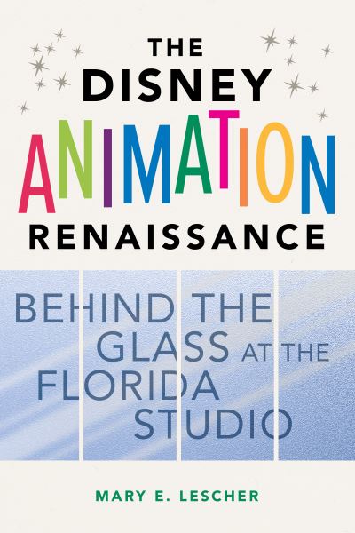 Cover for Mary E. Lescher · The Disney Animation Renaissance: Behind the Glass at the Florida Studio (Paperback Book) (2022)