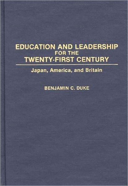 Cover for Benjamin C. Duke · Education and Leadership for the Twenty-first Century: Japan, America, and Britain (Gebundenes Buch) (1991)