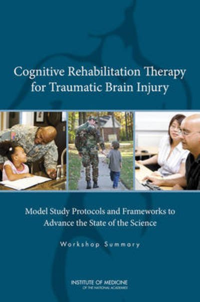 Cover for Institute of Medicine · Cognitive Rehabilitation Therapy for Traumatic Brain Injury: Model Study Protocols and Frameworks to Advance the State of the Science: Workshop Summary (Paperback Book) (2013)