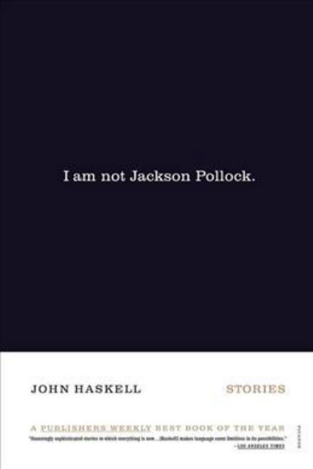 Cover for John Haskell · I Am Not Jackson Pollock: Stories (Paperback Book) [First edition] (2004)