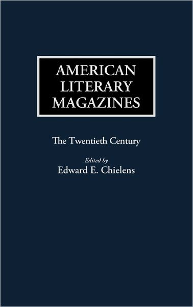Cover for Edward E. Chielens · American Literary Magazines: The Twentieth Century - Historical Guides to the World's Periodicals and Newspapers (Hardcover Book) [Annotated edition] (1992)