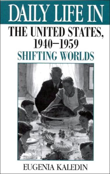 Cover for Eugenia Kaledin · Daily Life in the United States, 1940-1959: Shifting Worlds (Hardcover Book) (2000)